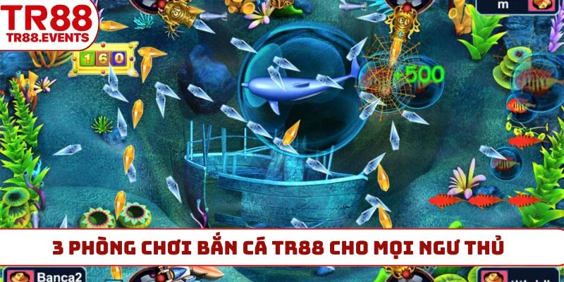 3 phòng chơi bắn cá TR88 cho mọi ngư thủ
